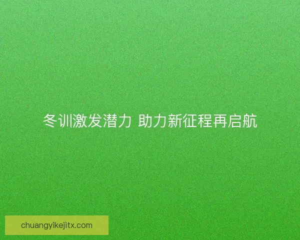 冬训激发潜力 助力新征程再启航