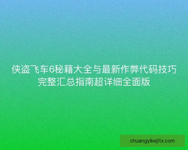 侠盗飞车6秘籍大全与最新作弊代码技巧完整汇总指南超详细全面版